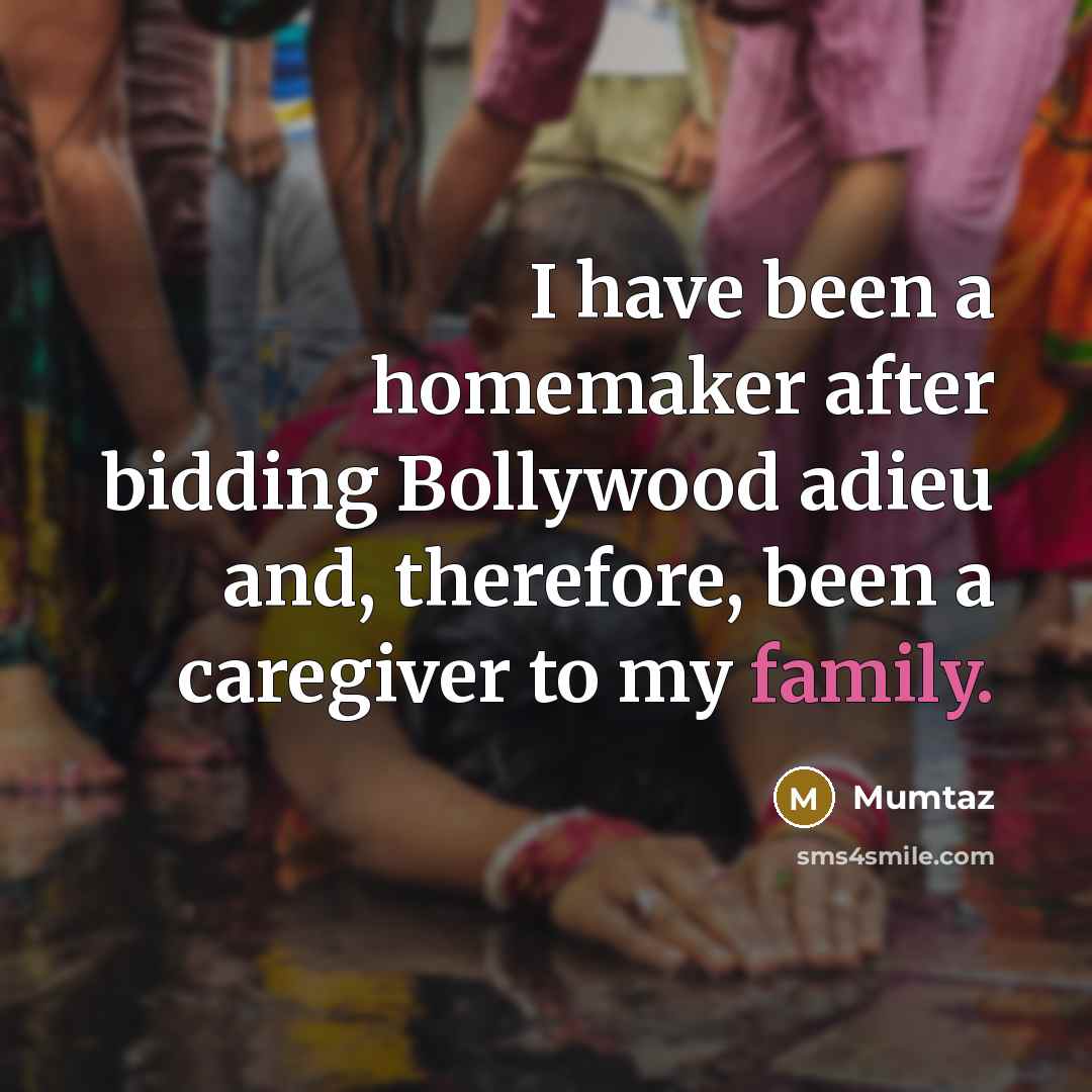 “I have been a homemaker after bidding Bollywood adieu and,…” quote by Mumtaz