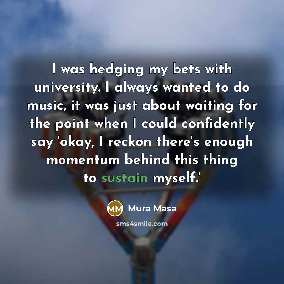 “I was hedging my bets with university. I always wanted…” quote by Mura Masa