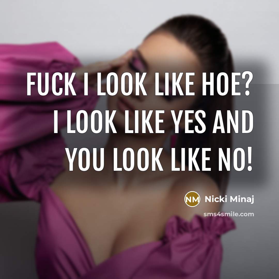 “Fuck I look like hoe? I look like yes and…” quote by Nicki Minaj