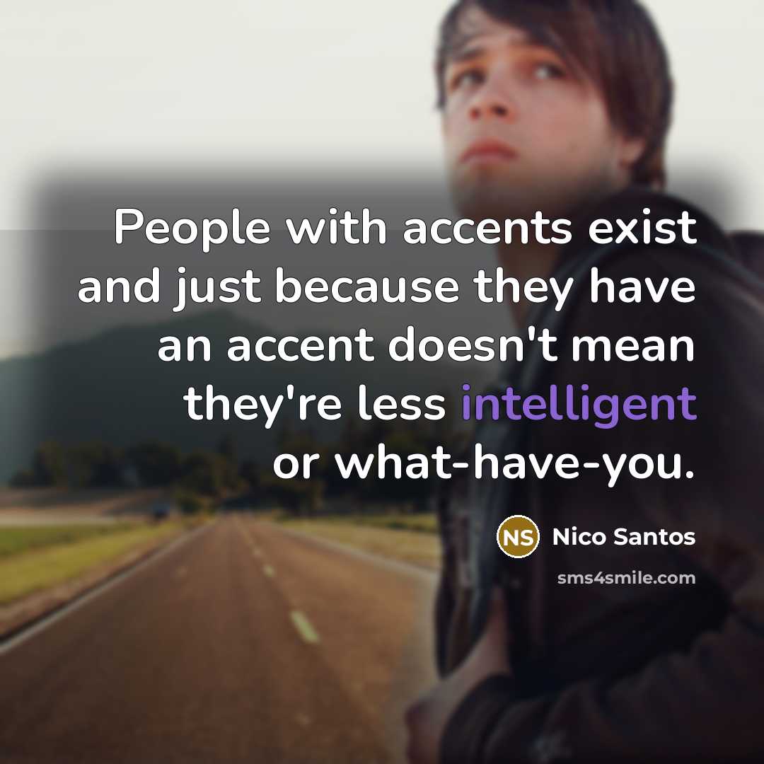 “People with accents exist and just because they have an…” quote by Nico Santos