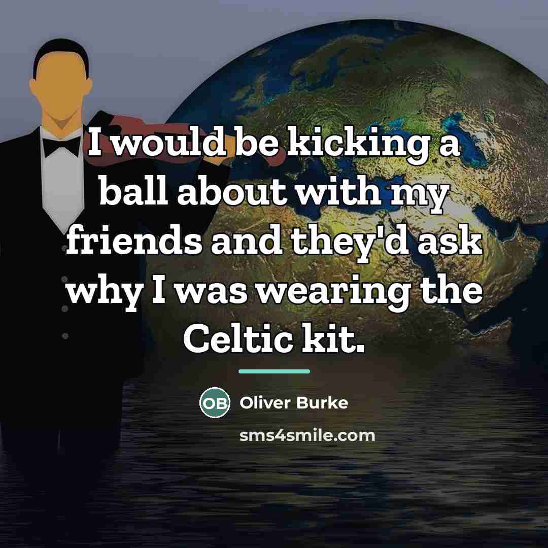 “I would be kicking a ball about with my friends…” quote by Oliver Burke