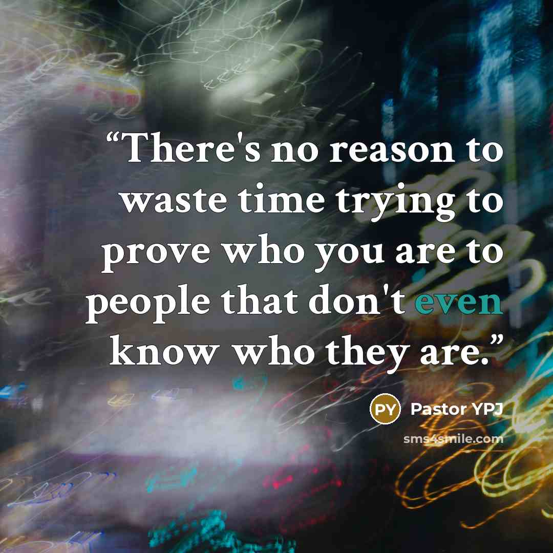 “There's no reason to waste time trying to prove who you are to people that don't even know who they are.” quote by Pastor YPJ