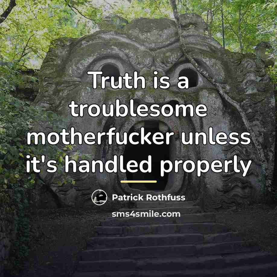“Truth is a troublesome motherfucker unless it's handled properly…” quote by Patrick Rothfuss