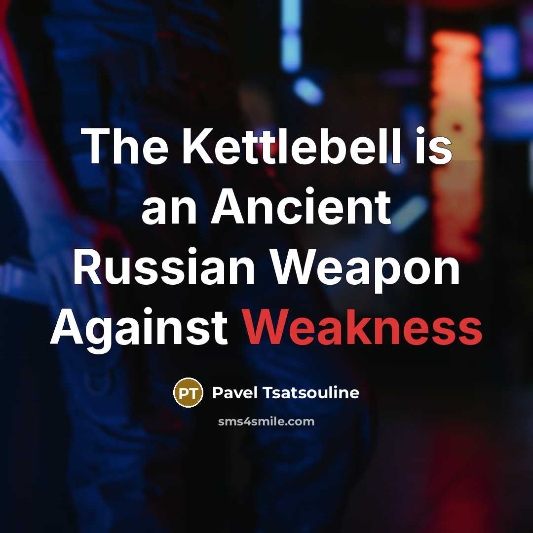 “The Kettlebell is an Ancient Russian Weapon Against Weakness…” quote by Pavel Tsatsouline