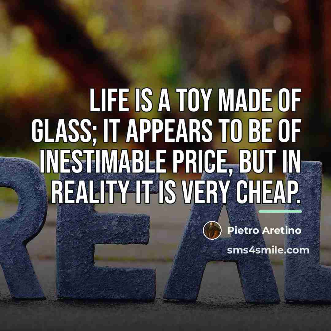 “Life is a toy made of glass; it appears to…” quote by Pietro Aretino