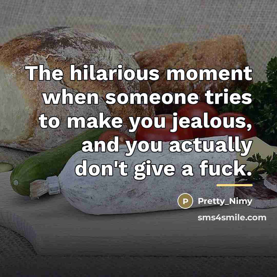 “The hilarious moment when someone tries to make you jealous,…” quote by Pretty_Nimy