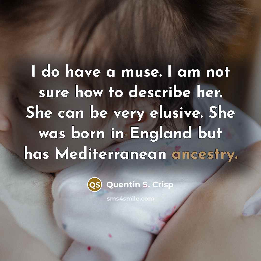 “I do have a muse. I am not sure how…” quote by Quentin S. Crisp