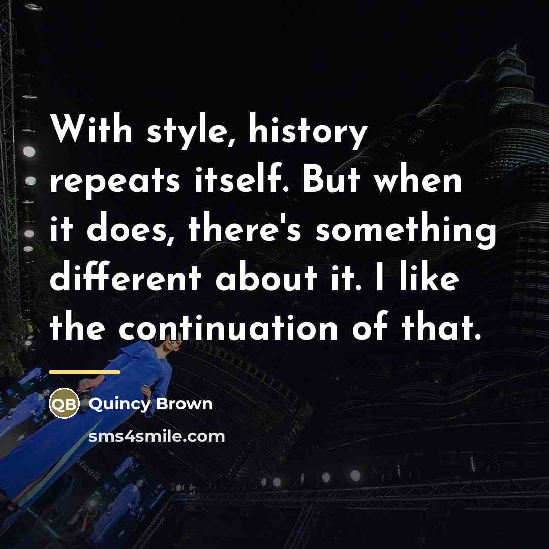 “With style, history repeats itself. But when it does, there's…” quote by Quincy Brown