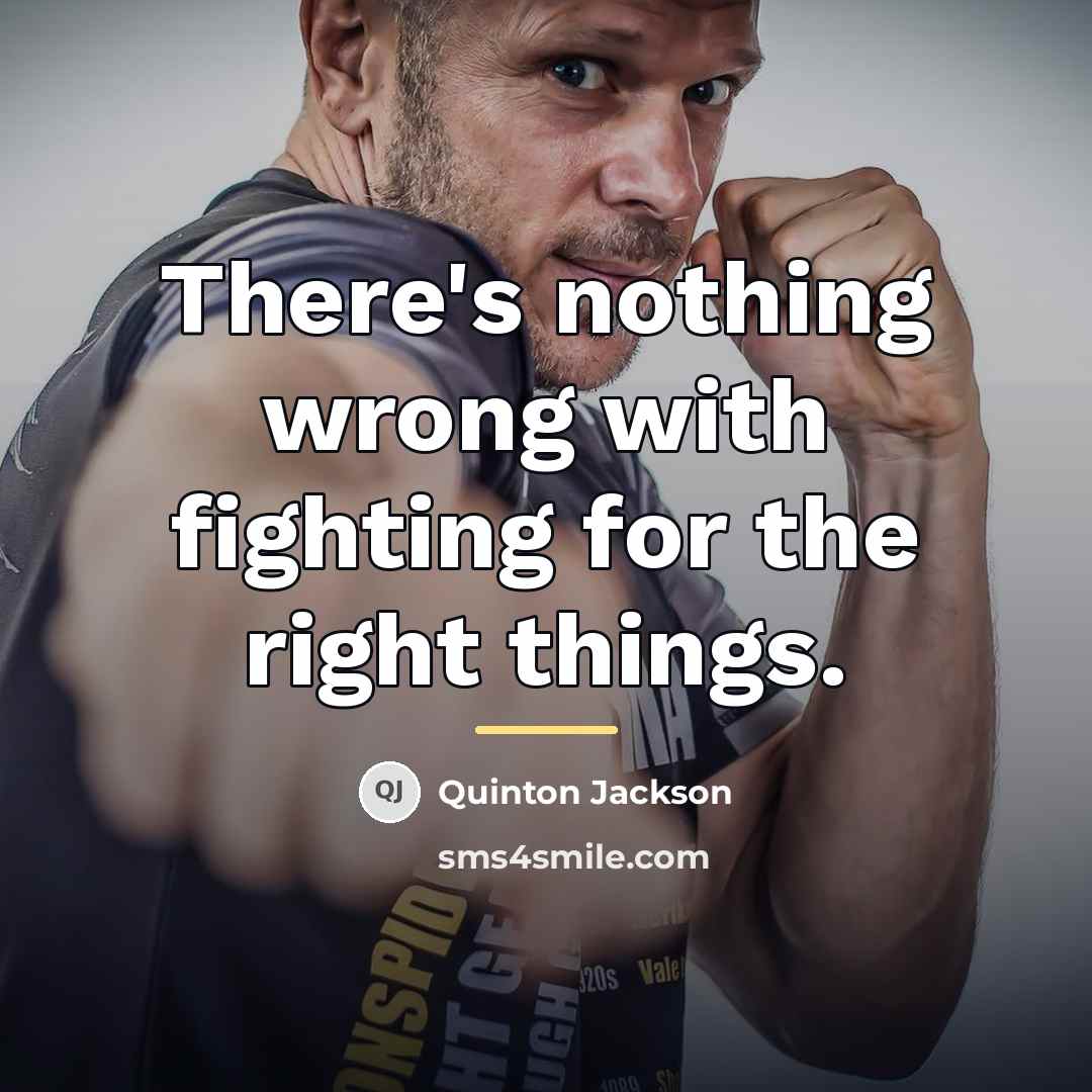 “There's nothing wrong with fighting for the right things.…” quote by Quinton Jackson