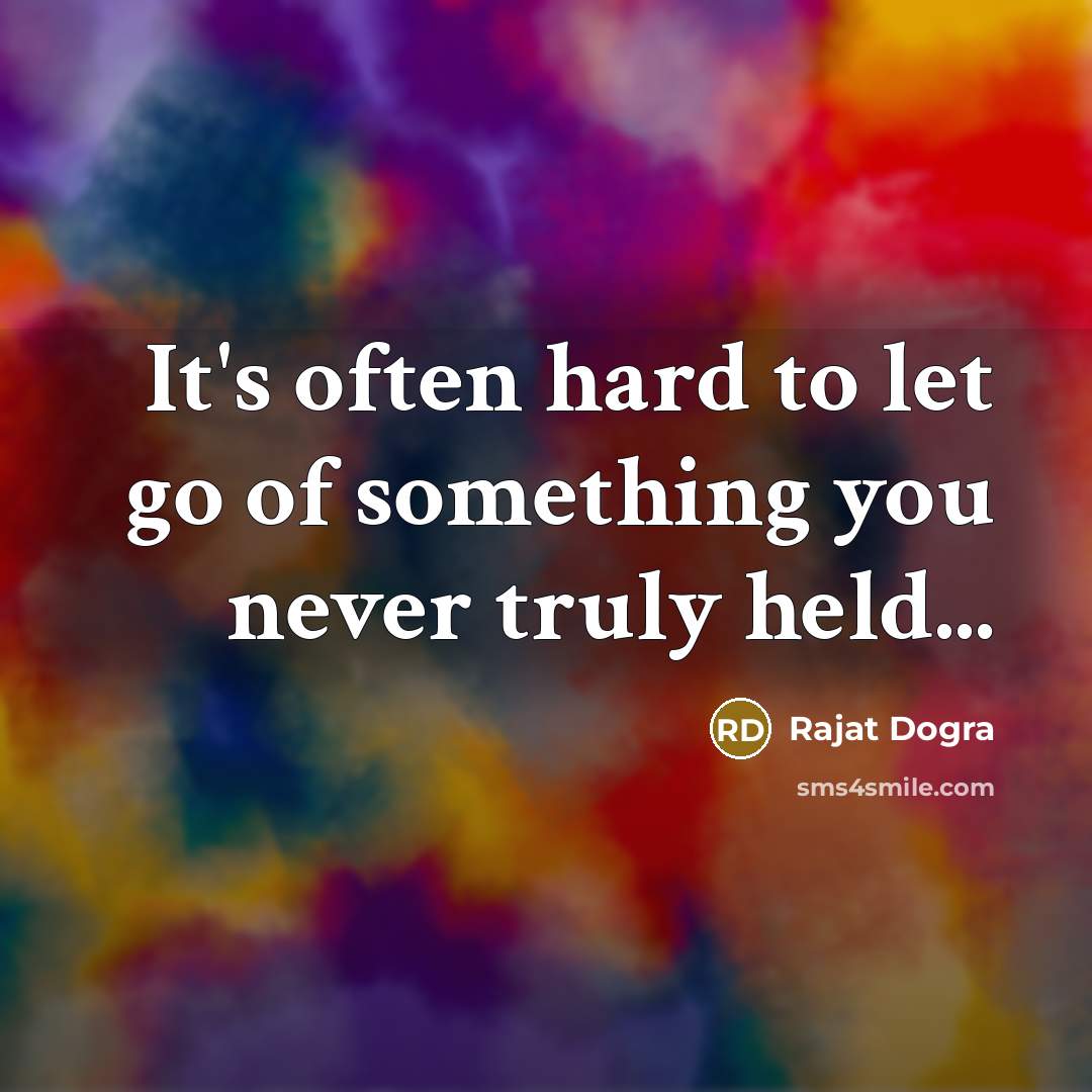 “It's often hard to let go of something you never…” quote by Rajat Dogra