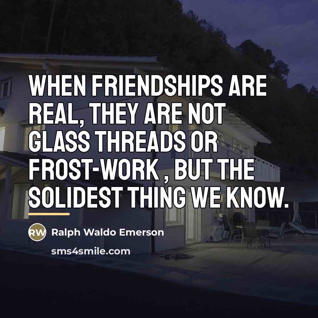 “When friendships are real, they are not glass threads or…” quote by Ralph Waldo Emerson
