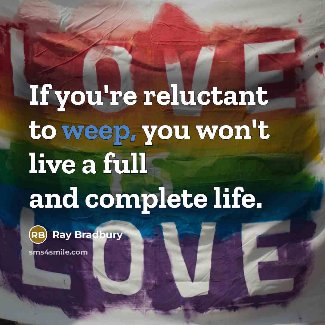 “If you're reluctant to weep, you won't live a full…” quote by Ray Bradbury