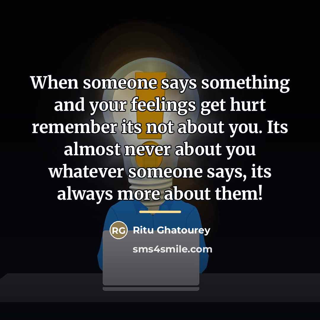 “When someone says something and your feelings get hurt remember…” quote by Ritu Ghatourey
