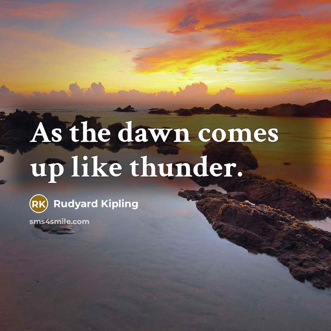 “As the dawn comes up like thunder.…” quote by Rudyard Kipling