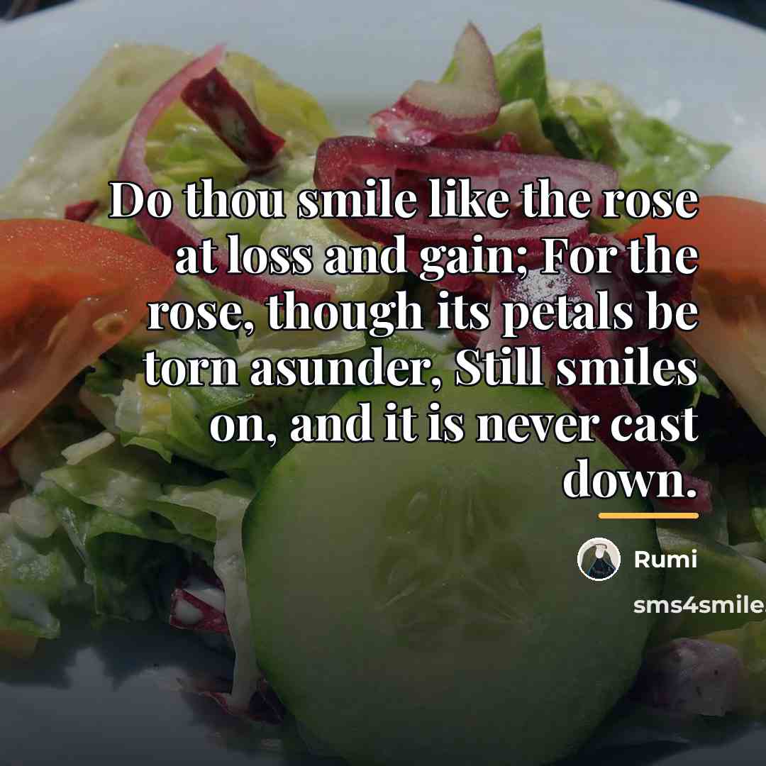“Do thou smile like the rose at loss and gain;…” quote by Rumi