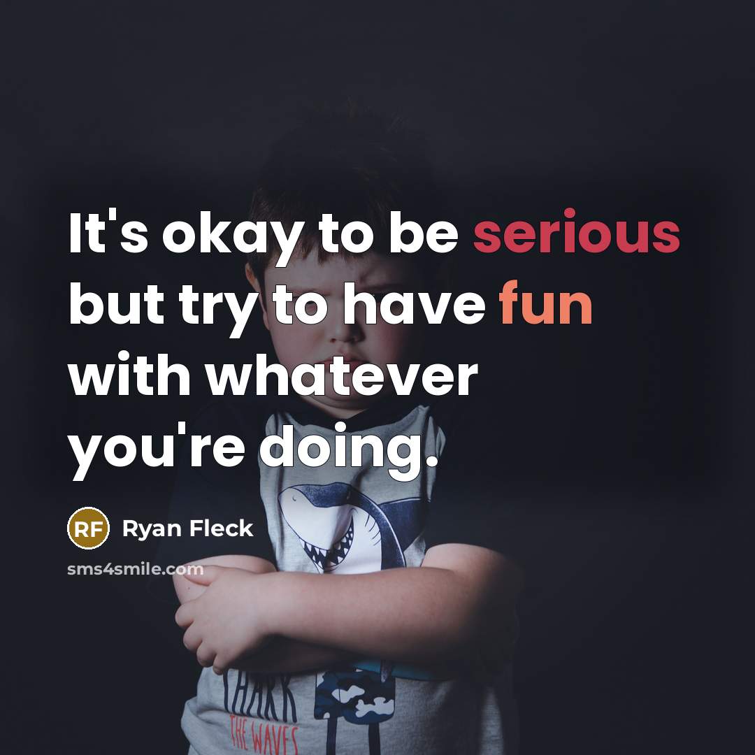 “It's okay to be serious but try to have fun with whatever you're doing.” quote by Ryan Fleck