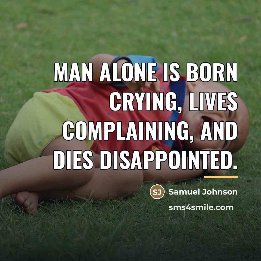 “Man alone is born crying, lives complaining, and dies disappointed.…” quote by Samuel Johnson
