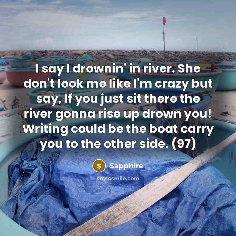 “I say I drownin' in river. She don't look me…” quote by Sapphire