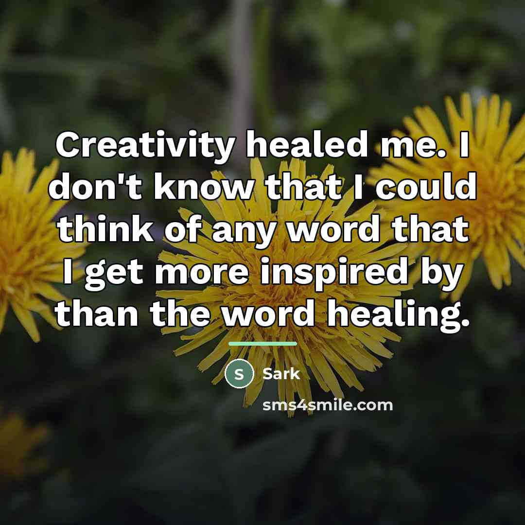 “Creativity healed me. I don't know that I could think…” quote by Sark