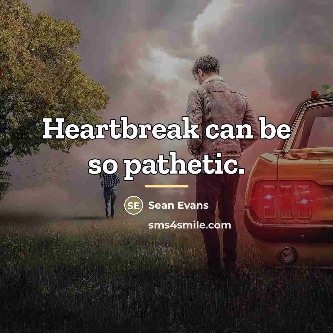 “Heartbreak can be so pathetic.…” quote by Sean Evans