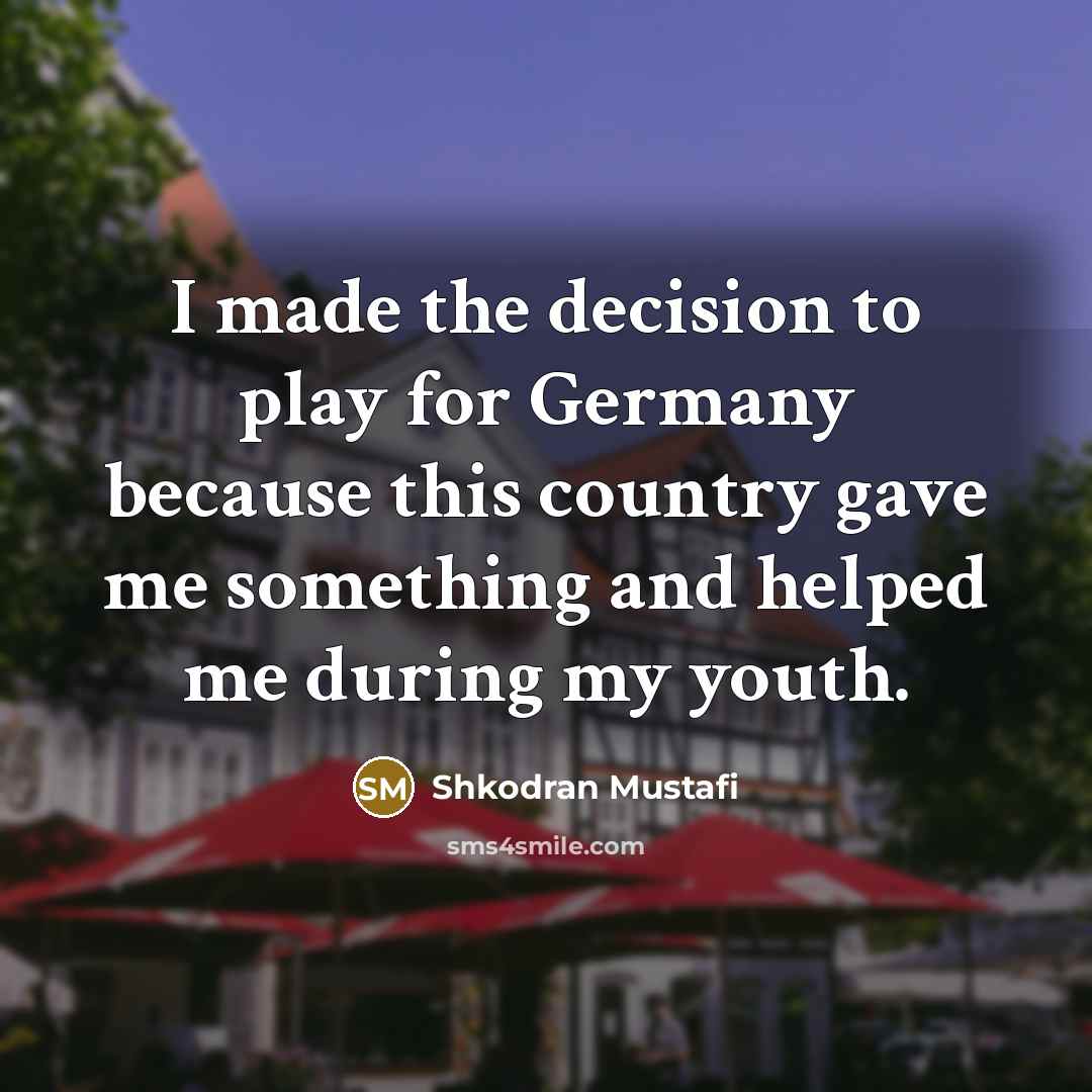 “I made the decision to play for Germany because this…” quote by Shkodran Mustafi