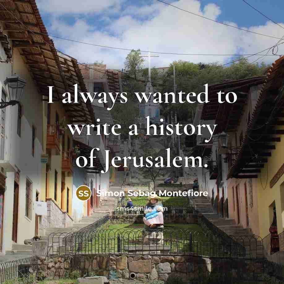 “I always wanted to write a history of Jerusalem.…” quote by Simon Sebag Montefiore