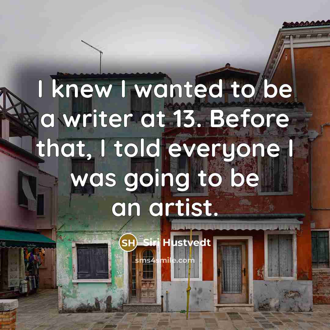 “I knew I wanted to be a writer at 13.…” quote by Siri Hustvedt