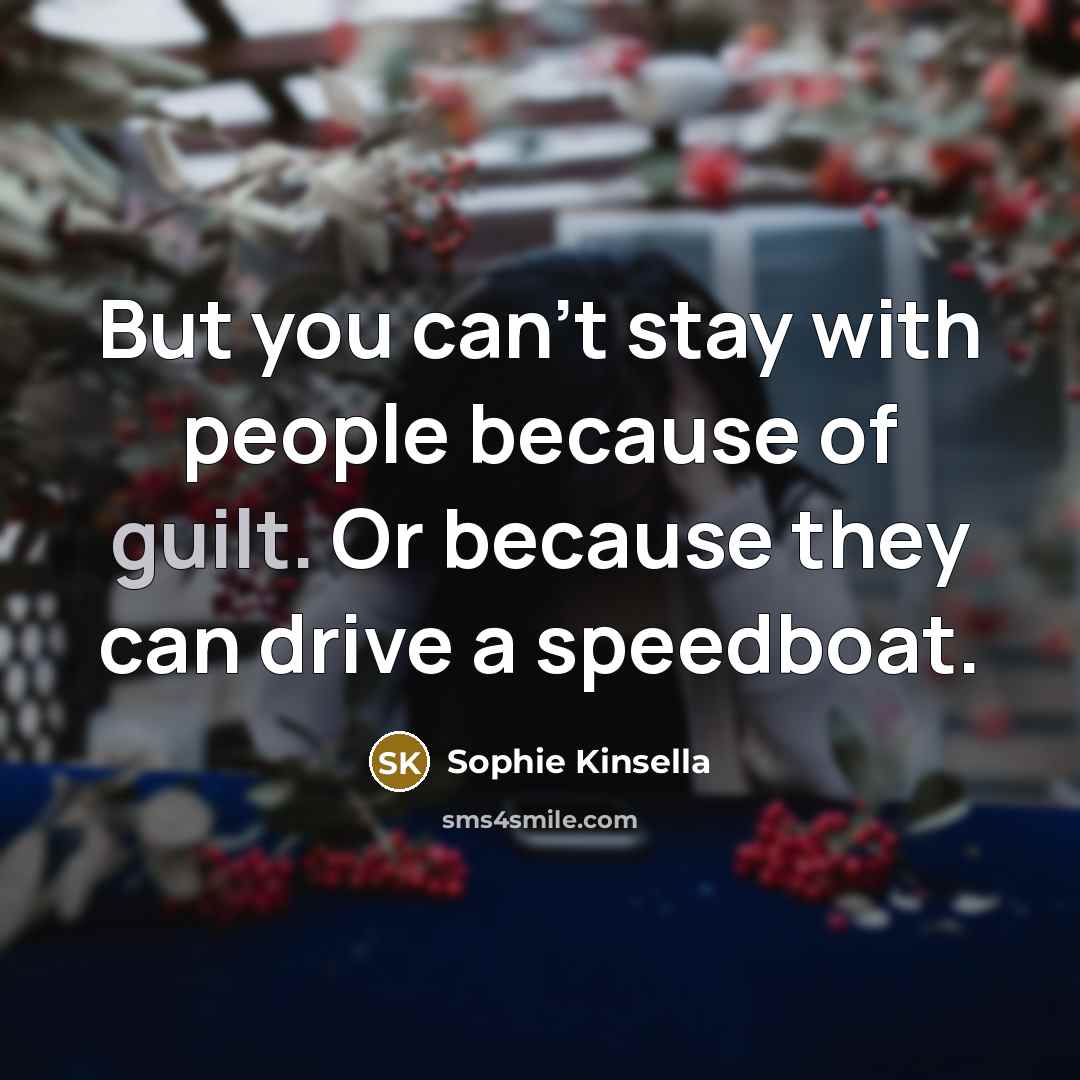 “But you can't stay with people because of guilt. Or…” quote by Sophie Kinsella