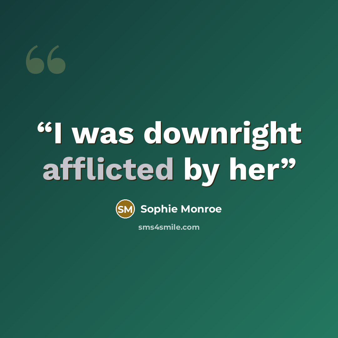“I was downright afflicted by her” quote by Sophie Monroe