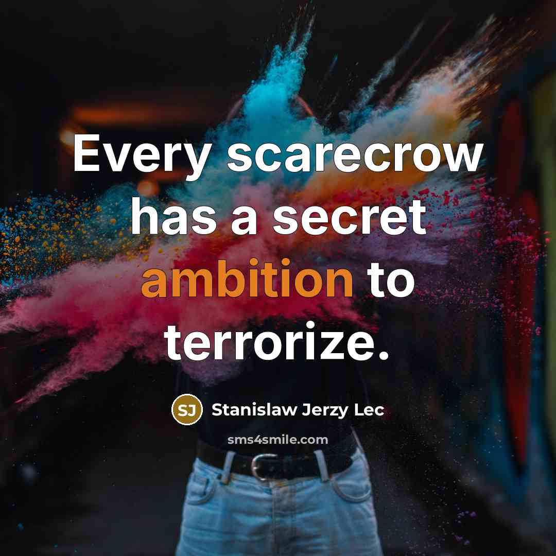 “Every scarecrow has a secret ambition to terrorize.…” quote by Stanislaw Jerzy Lec