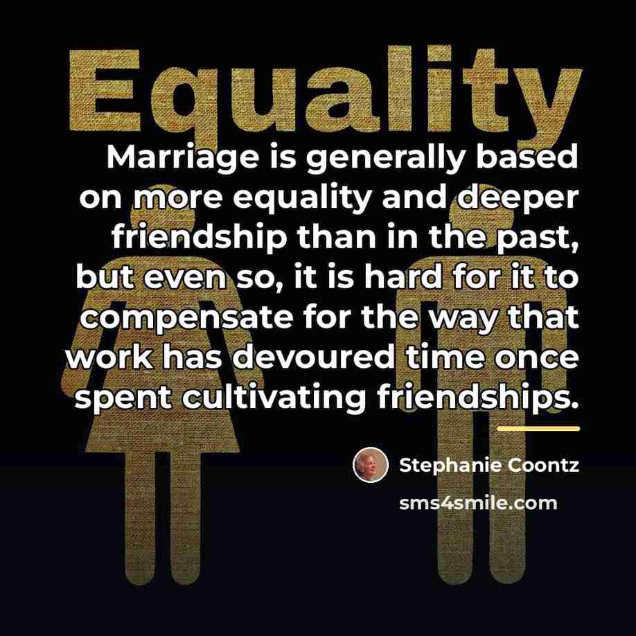 “Marriage is generally based on more equality and deeper friendship…” quote by Stephanie Coontz