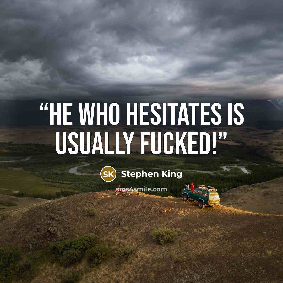 “He who hesitates is usually fucked!” quote by Stephen King