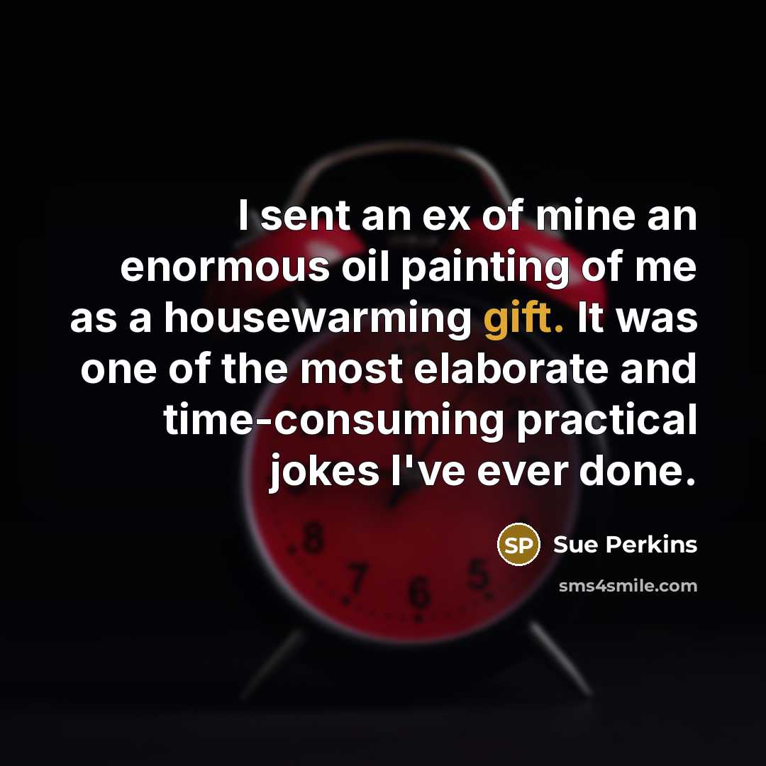 “I sent an ex of mine an enormous oil painting…” quote by Sue Perkins