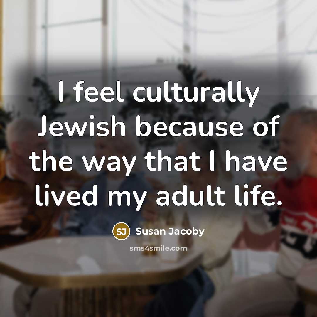 “I feel culturally Jewish because of the way that I…” quote by Susan Jacoby