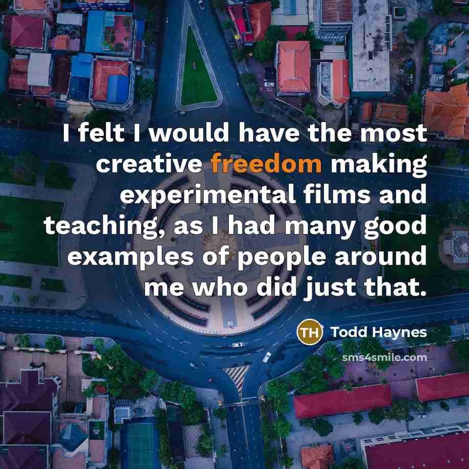 “I felt I would have the most creative freedom making…” quote by Todd Haynes