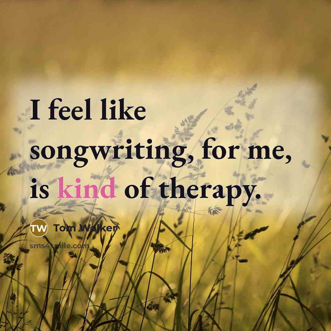 “I feel like songwriting, for me, is kind of therapy.…” quote by Tom Walker