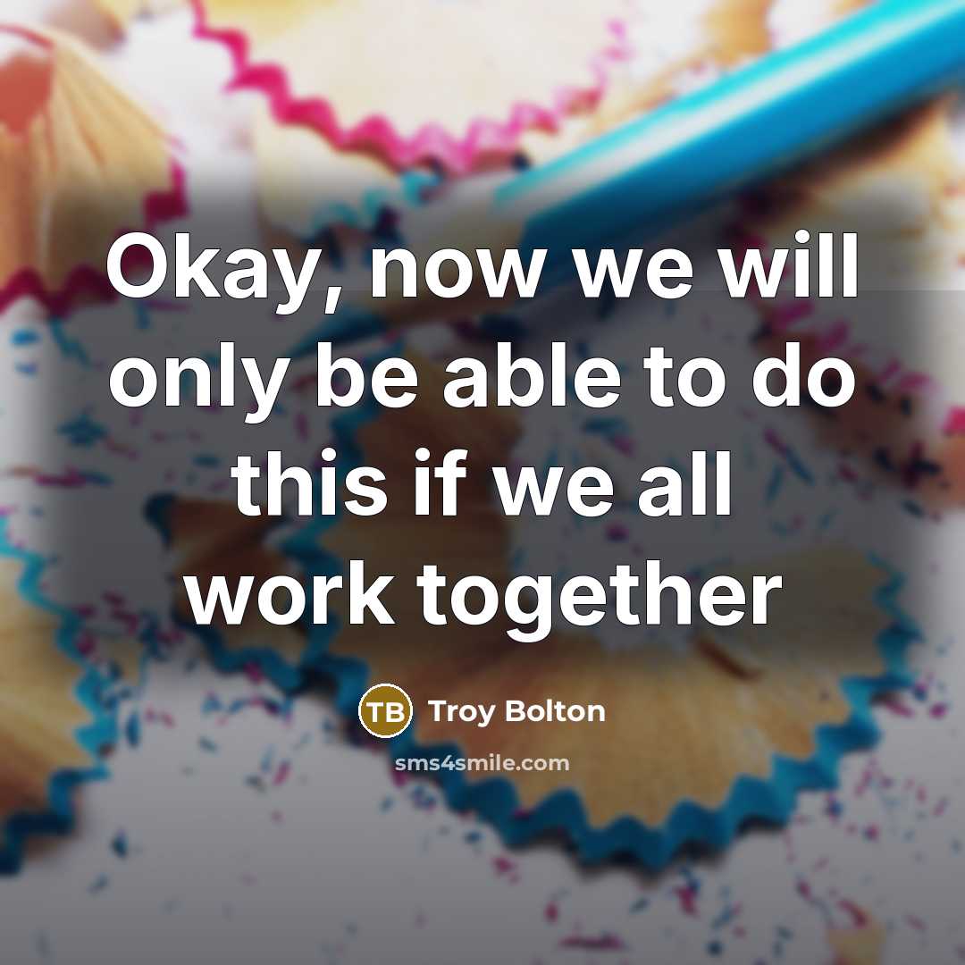 “Okay, now we will only be able to do this if we all work together” quote by Troy Bolton