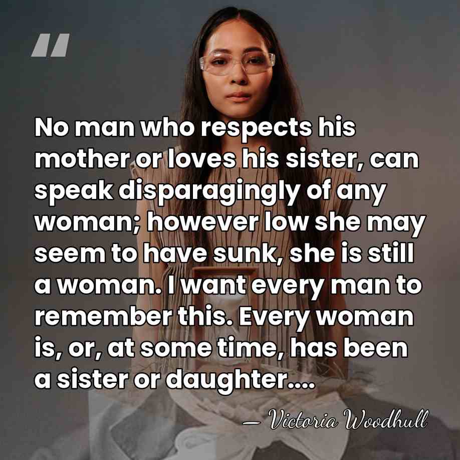 No man who respects his mother or loves his sister, can speak&hellip; - Victoria Woodhull