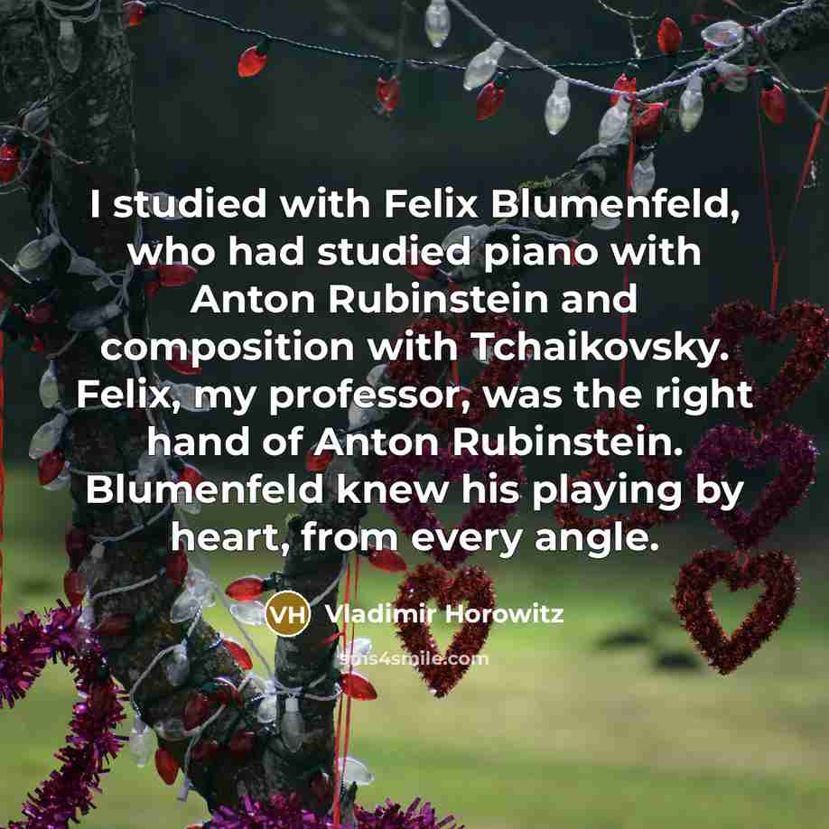“I studied with Felix Blumenfeld, who had studied piano with…” quote by Vladimir Horowitz