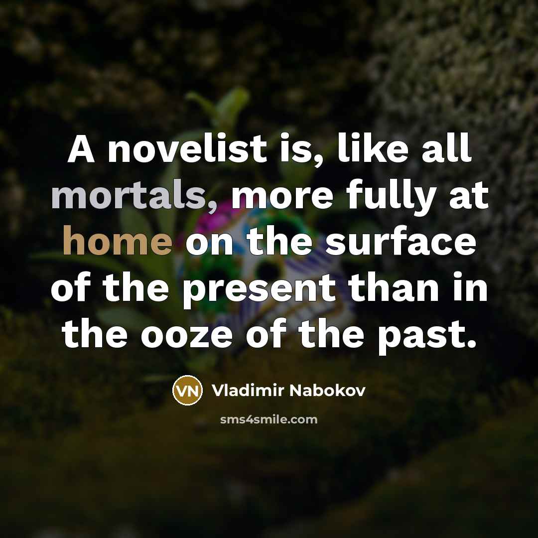 “A novelist is, like all mortals, more fully at home…” quote by Vladimir Nabokov