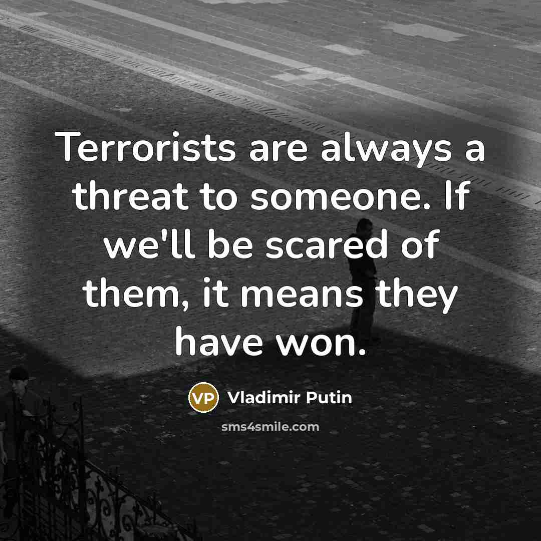 “Terrorists are always a threat to someone. If we'll be…” quote by Vladimir Putin