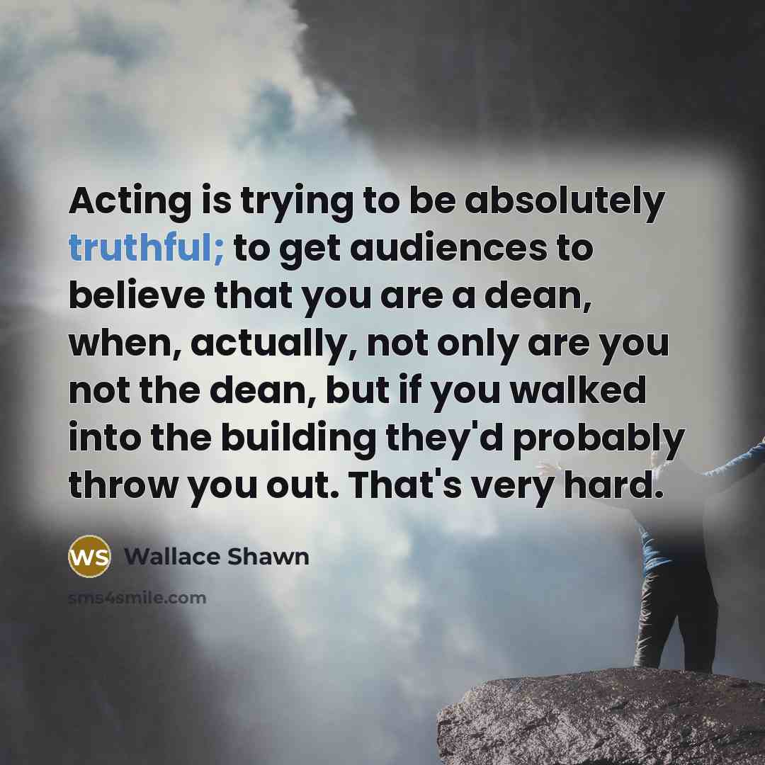 “Acting is trying to be absolutely truthful; to get audiences…” quote by Wallace Shawn