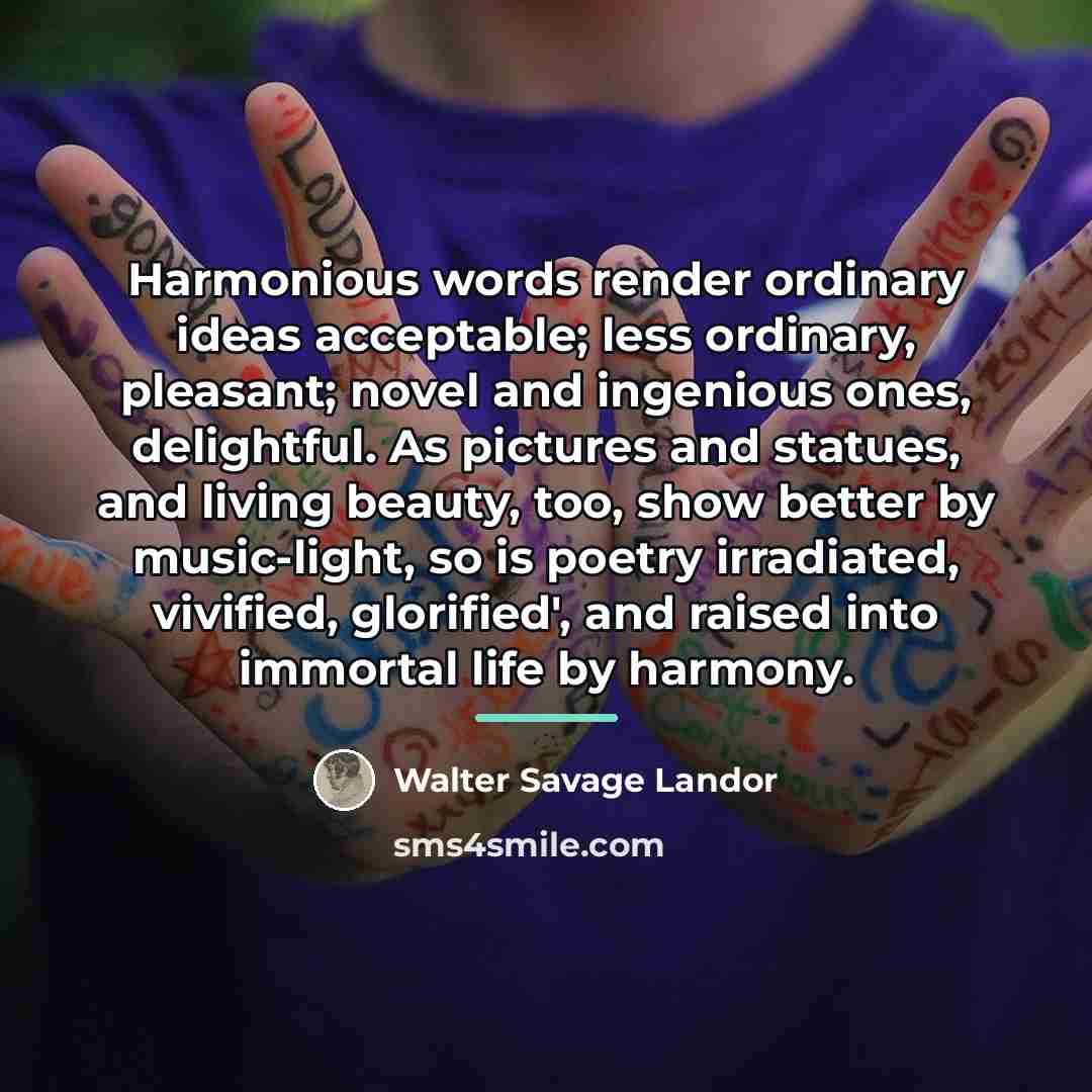 “Harmonious words render ordinary ideas acceptable; less ordinary, pleasant; novel…” quote by Walter Savage Landor