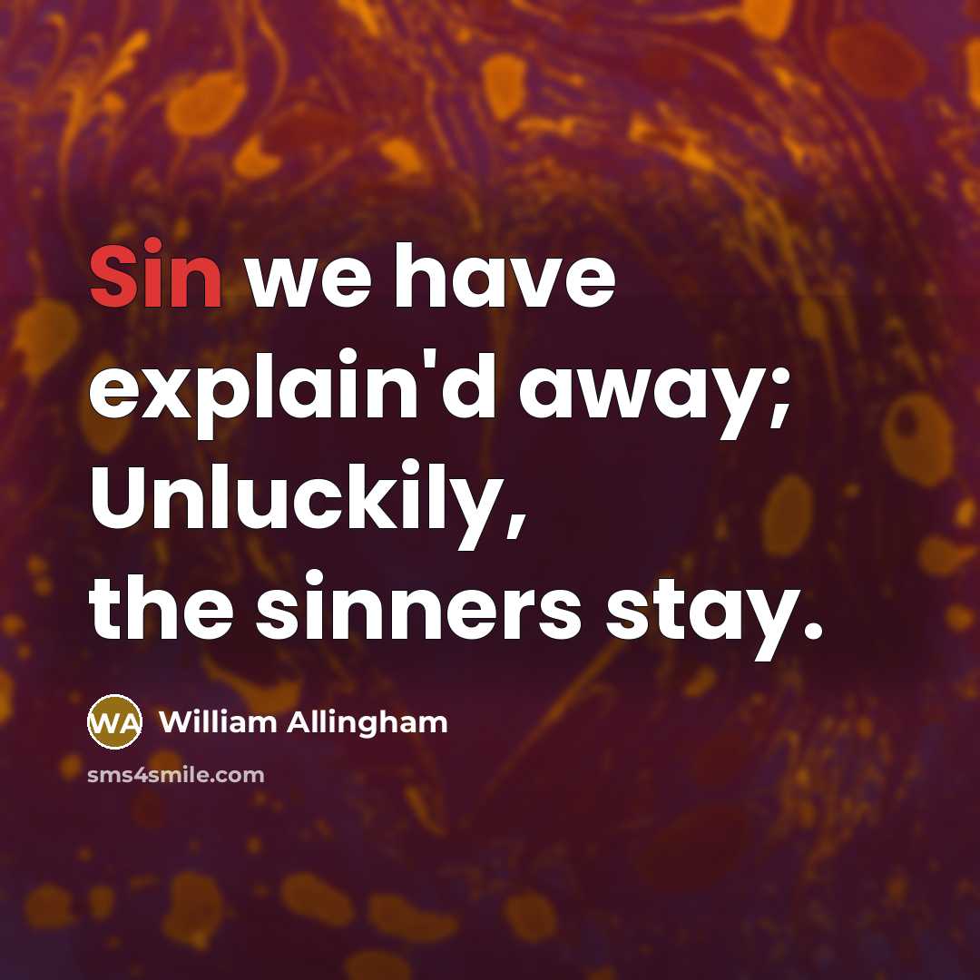 “Sin we have explain'd away; Unluckily, the sinners stay.…” quote by William Allingham
