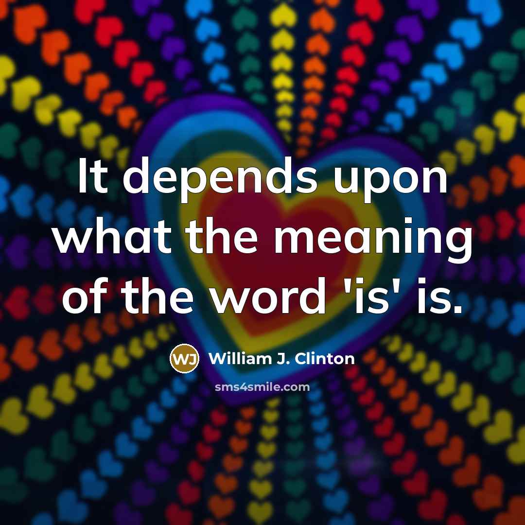 “It depends upon what the meaning of the word 'is'…” quote by William J. Clinton