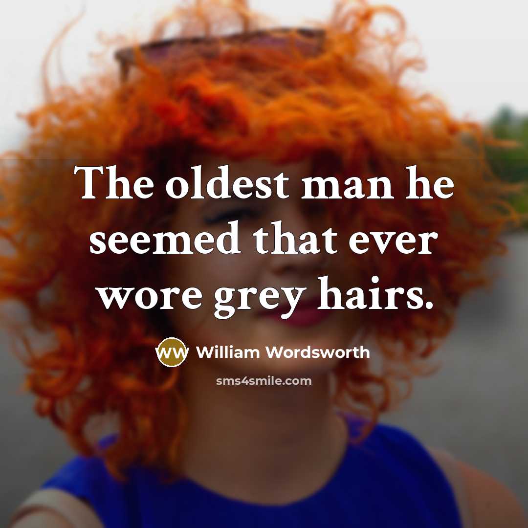 “The oldest man he seemed that ever wore grey hairs.…” quote by William Wordsworth