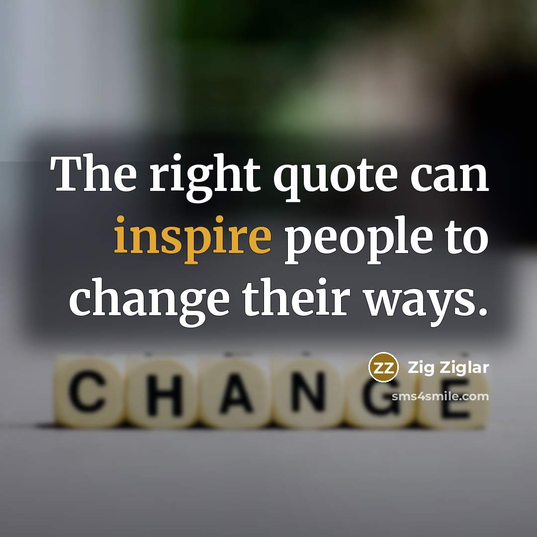 “The right quote can inspire people to change their ways.…” quote by Zig Ziglar