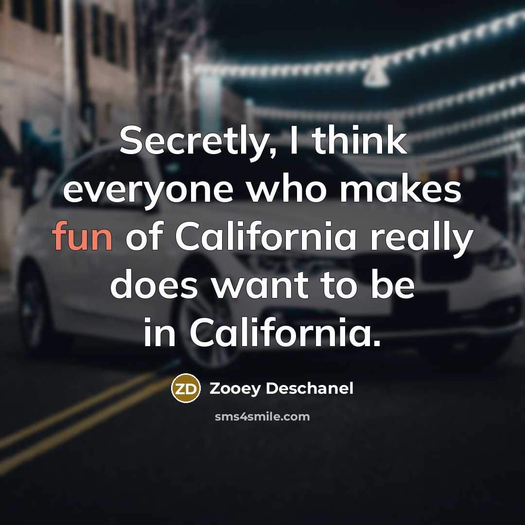 “Secretly, I think everyone who makes fun of California really…” quote by Zooey Deschanel