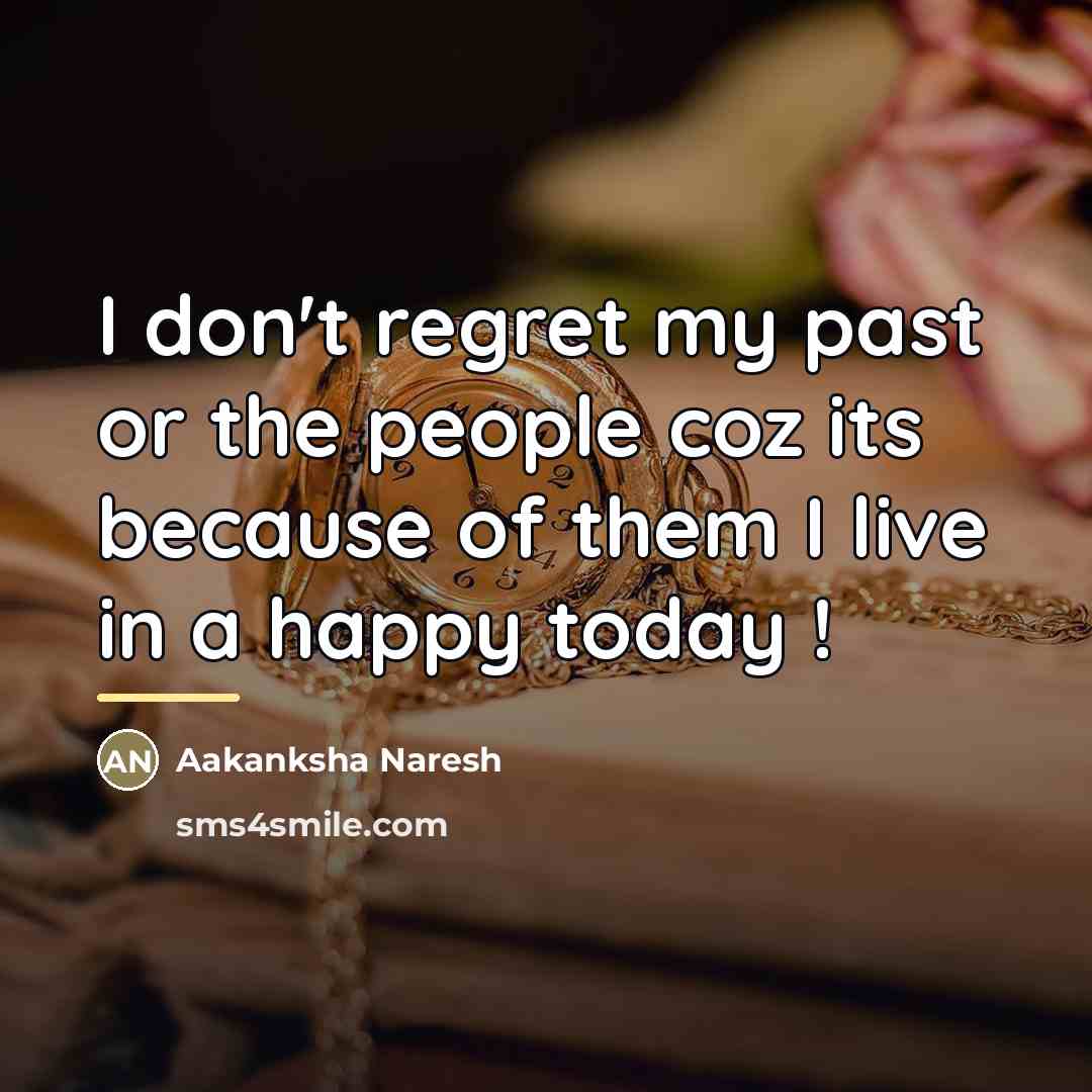“I don't regret my past or the people coz its…” quote by Aakanksha Naresh