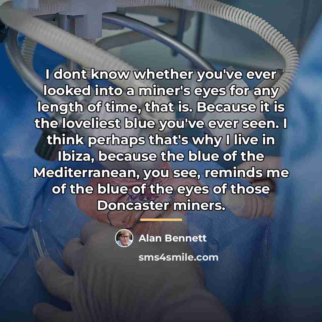 “I dont know whether you've ever looked into a miner's…” quote by Alan Bennett
